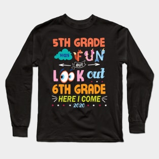 5th Grade Was Fun But Look Out 6th Grade Here I Come 2020 Back To School Seniors Teachers Long Sleeve T-Shirt